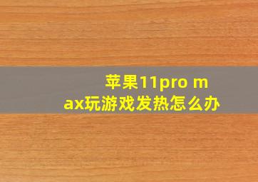 苹果11pro max玩游戏发热怎么办